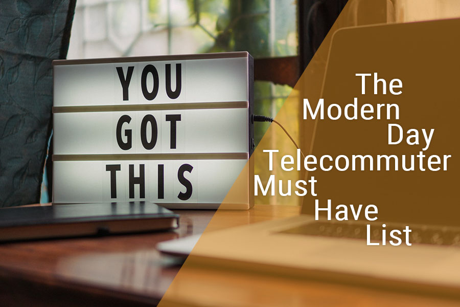 Working from home Must-Haves for the Modern-Day Telecommuter